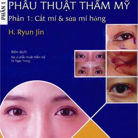 Nguyên lý và thực hành Phẫu thuật thẩm mỹ Phần 1: Cắt mí & sửa mí hỏng: Tài liệu toàn diện về kỹ thuật mí châu Á – H. Ryun Jin
