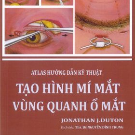 Atlas Hướng Dẫn Kỹ Thuật Tạo Hình Mí Mắt & Vùng Quanh Ổ Mắt: Cẩm nang phẫu thuật thực chiến – Jonathan J. Dutton